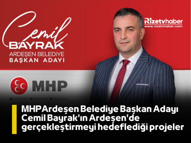 MHP ARDEŞEN BELEDİYE BAŞKAN ADAYI CEMİL BAYRAK'IN ARDEŞEN'DE GERÇEKLEŞTİRMEYİ HEDEFLEDİĞİ PROJELER