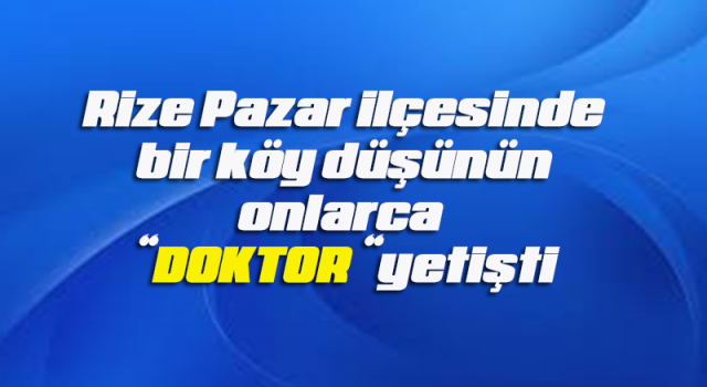 Rize Pazar ilçesindeki DOKTOR'lar köyü