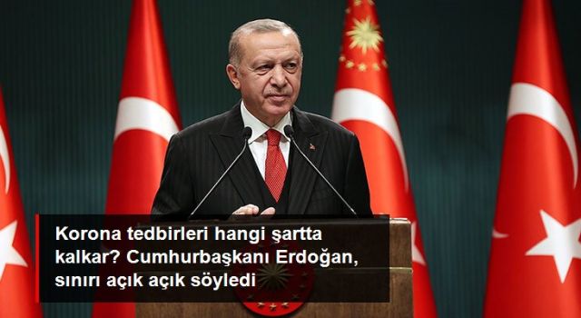 Korona tedbirleri ne zaman kalkar? Cumhurbaşkanı Erdoğan sınırı belirledi