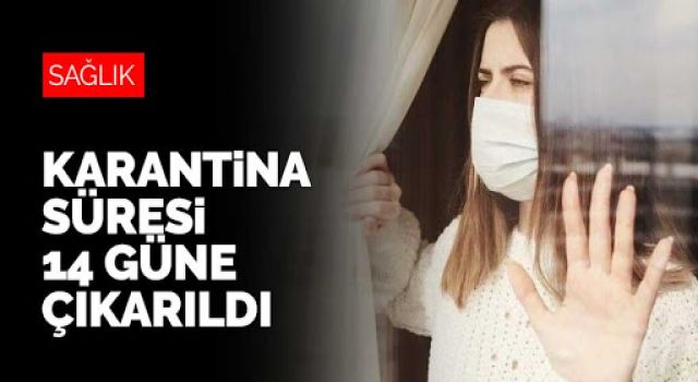 Karantina süresi 14 güne çıkarıldı