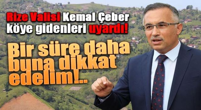 Vali Çeber köye gidenleri uyardı 'bir müddet daha...'