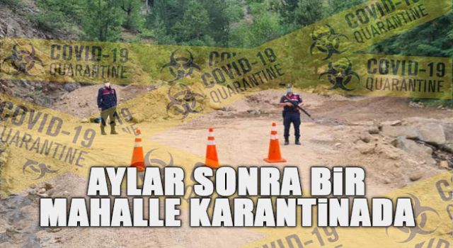 Covid-19 nedeni ile aylar sonra bir mahalle karantinaya alındı