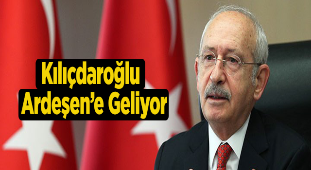 CHP Genel Bşk. Kılıçdaroğlu Ardeşen'e Geliyor