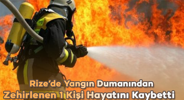 Rize'de Ev Yangınında Dumandan Zehirlenen Kişi Hayatını Kaybetti