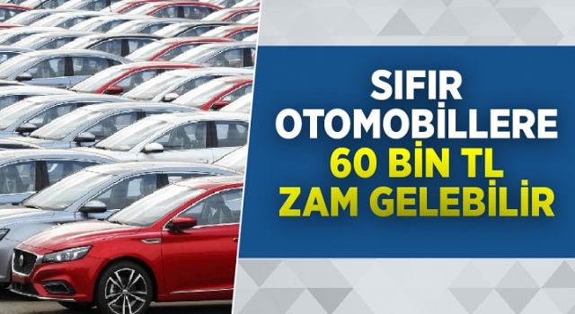 Sıfır otomobillere 60 bin TL zam gelebilir