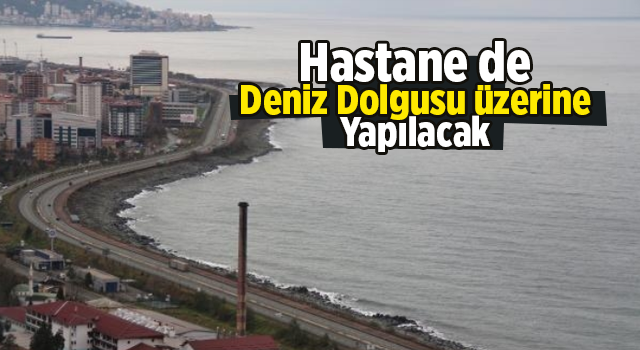 Rize'de havalimanı, limandan sonra hastane de deniz dolgu alanına yapılıyor.