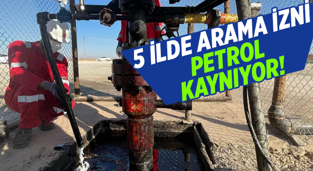 Türkiye'nin sınır hattı petrol kaynıyor! 5 ilde arama izni verildi