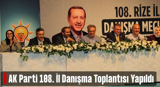 AK Parti Rize 108. İl Danışma Toplantısı Yapıldı