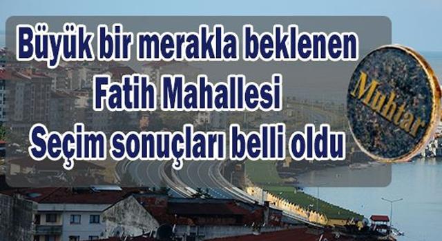 Ardeşen Fatih Mahallesi Muhtarlık Seçiminin Sonucu Belli Oldu.