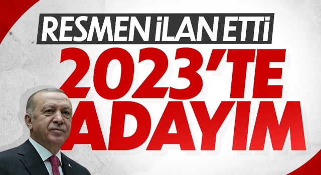 Cumhurbaşkanı Erdoğan, 2023 adaylığını resmen açıkladı