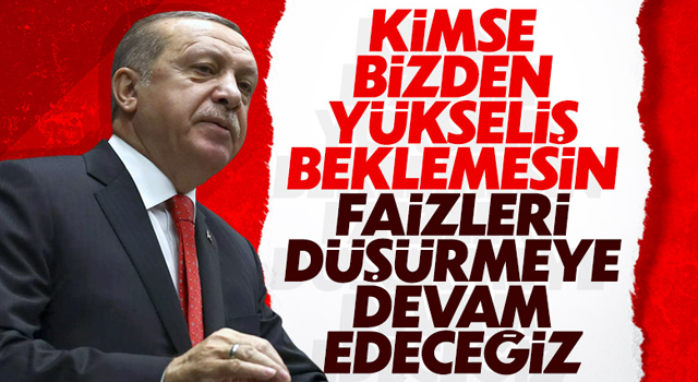 Cumhurbaşkanı Erdoğan: Faizleri düşürmeye devam edeceğiz