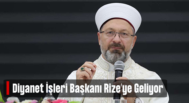 Diyanet İşleri Başkanı Erbaş Rize’ye Geliyor