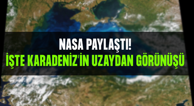 NASA, Karadeniz'in uzaydan çekilen görüntüsünü paylaştı