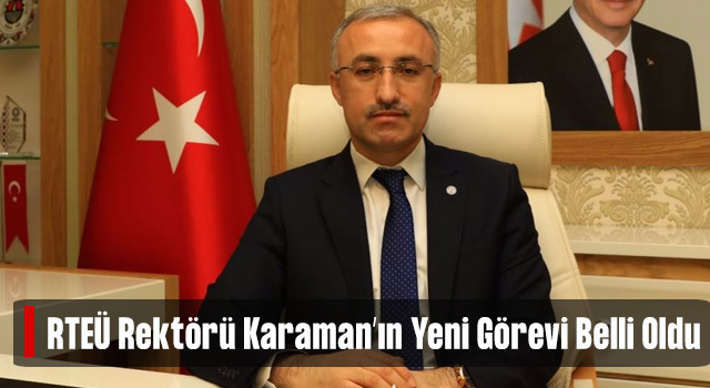 Recep Tayyip Erdoğan Üniversitesi Rektörü Karaman'ın Yeni Görevi Belli Oldu