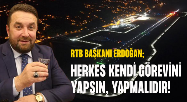 RTB Başkanı Erdoğan’dan Rize Artvin Havalimanı Açıklaması: “Herkes Üstüne Düşen Görevi Yapsın, Yapmalıdır”