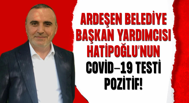 Ardeşen Belediye Başkan Yardımcısı Covid Oldu