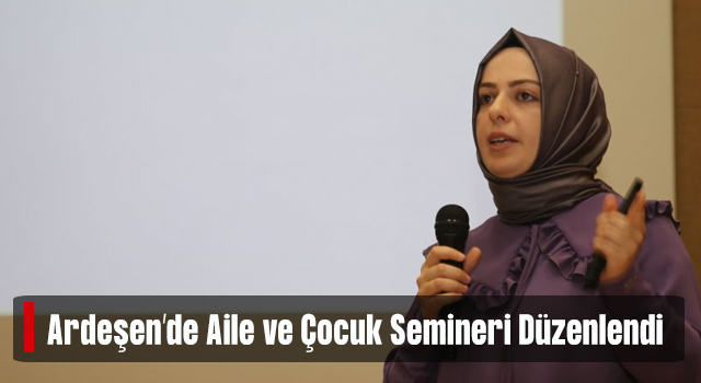 Ardeşen’de, “Aile ve Çocuk Semineri” düzenlendi