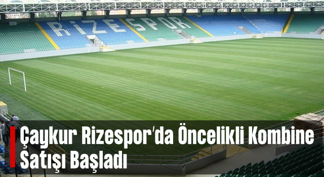 Çaykur Rizespor'da Öncelikli Kombine Satışları Başlıyor