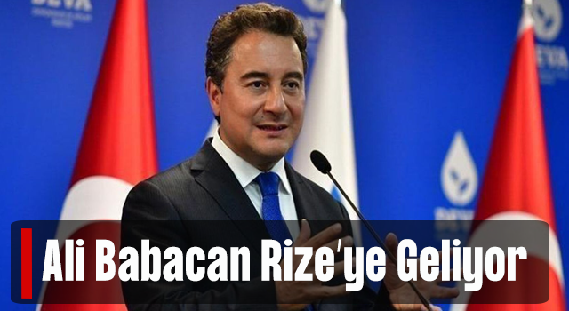 DEVA Partisi Genel Başkanı Ali Babacan Rize'ye Geliyor