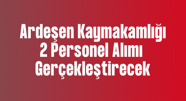 Ardeşen Kaymakamlığı Personel Alımı Yapacak