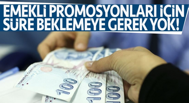 Emekli promosyonları için süre beklemeye gerek yok!