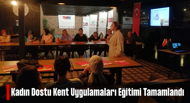 GÜÇLÜ KADINLAR İÇİN SİVİL TOPLUM DİYALOĞU PROJESİ KADIN DOSTU KENT UYGULAMALARI EĞİTİMLERİ TAMAMLANMIŞTIR