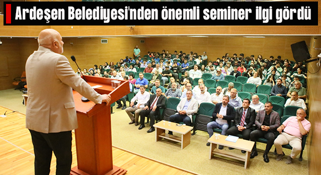 Ardeşen Belediyesi'nden önemli seminer ilgi gördü