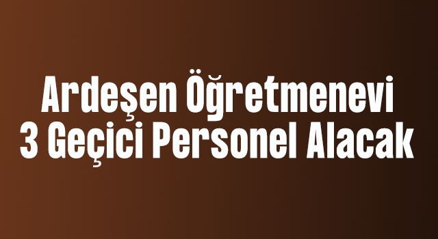 Ardeşen Öğretmenevi 3 geçici işçi alacak