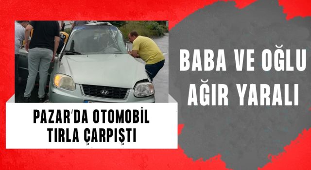 Rize'de tır otomobile çarptı, baba ve oğlu ağır yaralandı