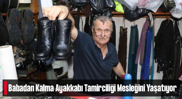 Babadan Kalma Ayakkabı Tamirciliği Mesleğini Yaşatıyor