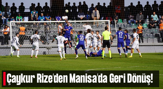 Çaykur Rizespor'dan Manisa'da Geri Dönüş 2-2