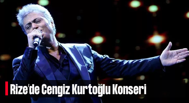 Cengiz Kurtoğlu, Rize’de konser verecek