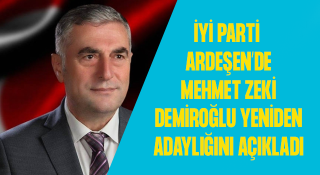 İYİ Parti Ardeşen’de Mehmet Zeki Demiroğlu yeniden aday.