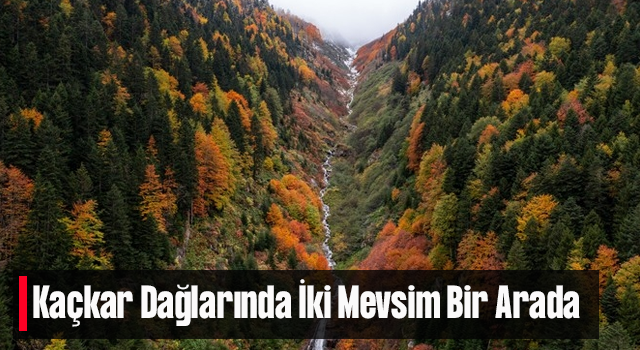 Kaçkar Dağları'nda iki mevsim bir arada yaşanıyor