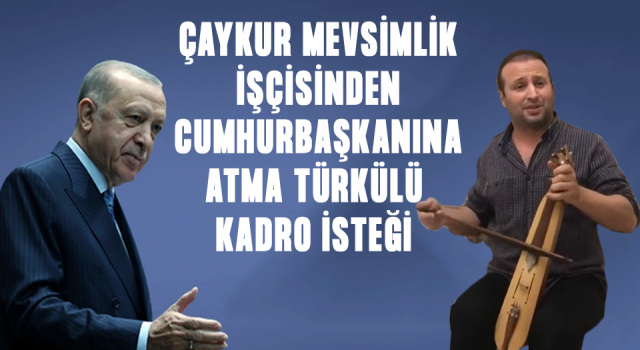 Kadro Beklentisindeki ÇAYKUR Mevsimlik İşçisinden Cumhurbaşkanı Erdoğan’a Atma Türkü