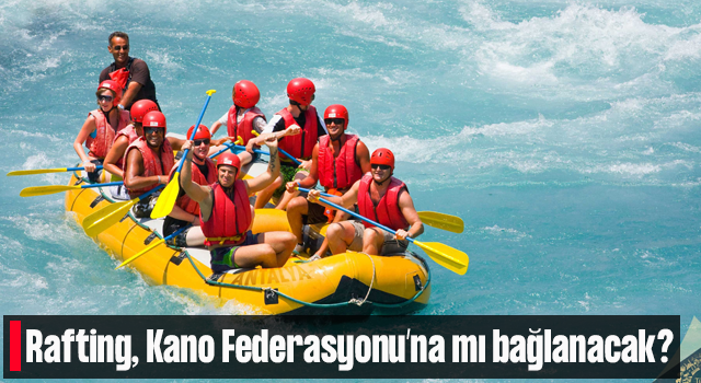 Rafting, Kano Federasyonu’na mı bağlanacak?