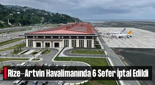 Rize-Artvin Havalimanı’nda 6 Sefer İptal Edildi