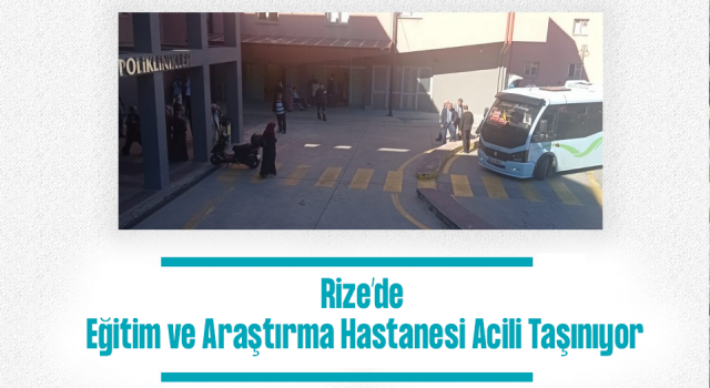 Rize’de Eğitim ve Araştırma Hastanesi Acili Taşınıyor