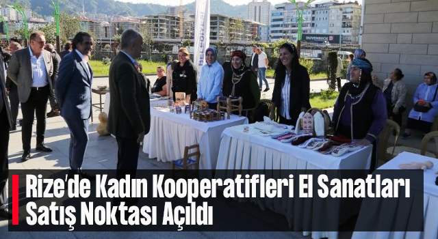 Rize’de Kadın Kooperatifleri El Sanatları Satış Noktası Açıldı