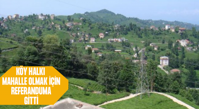 Rize'de Köy Halkı Mahalle Olmak İçin Referanduma Gitti