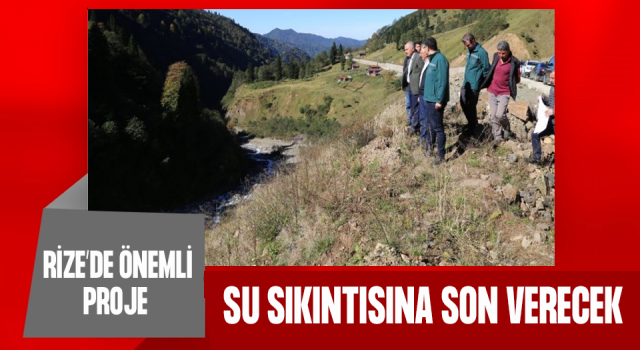 Rize’de Su Sıkıntısına Son Verecek Proje Hayata Geçti