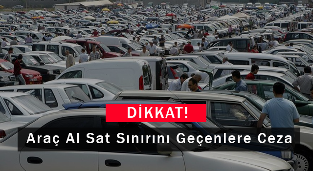 Araç Al Sat Sınırını Geçenlere Ceza