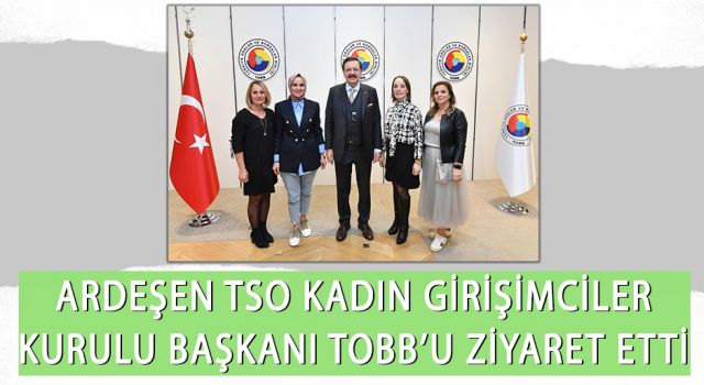 Ardeşen TSO Kadın Girişimciler Kurulu Başkanı TOBB’u Ziyaret Etti