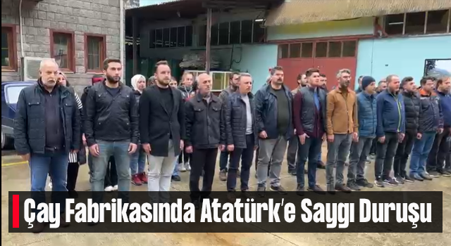 Çay Fabrikasında Atatürk'e Saygı Duruşu
