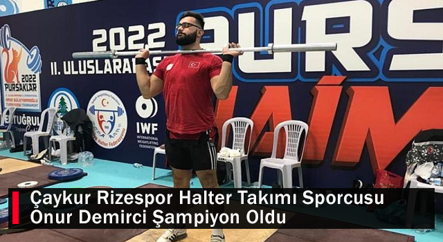 Çaykur Rizespor Halter Takımı Sporcusu Onur Demirci Şampiyon Oldu