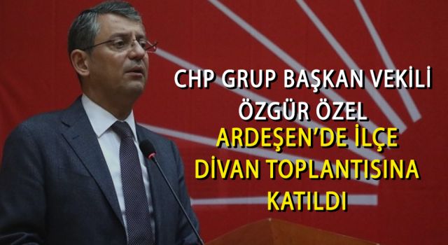 CHP Grup Başkanvekili Özgür Özel Ardeşen'de İlçe Divan Toplantısına Katıldı