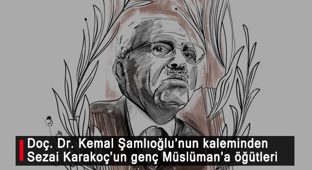 Doç. Dr. Kemal Şamlıoğlu'nun kaleminden Sezai Karakoç’un genç Müslüman’a öğütleri