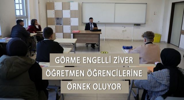 Görme Engelli Ziver Öğretmen Öğrencilerine Örnek Oluyor