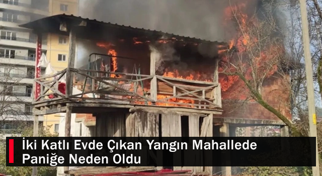İki Katlı Evde Çıkan Yangın Mahallede Paniğe Neden Oldu