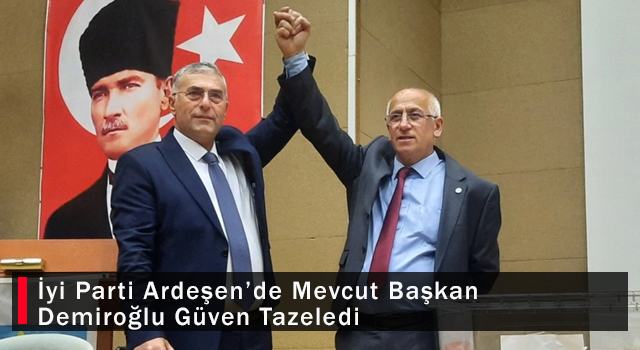 İyi Parti Ardeşen’de Mevcut Başkan Demiroğlu Güven Tazeledi